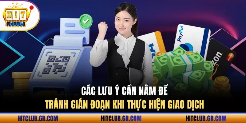 Các lưu ý cần nắm để tránh gián đoạn khi thực hiện giao dịch